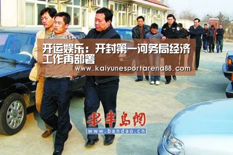 开运娱乐:开封第一河务局经济工作再部署(图3) 开运真人