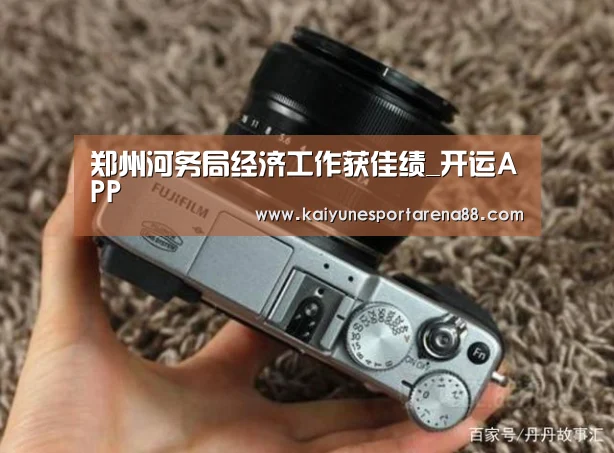 郑州河务局经济工作获佳绩_开运APP(图1) 开运真人